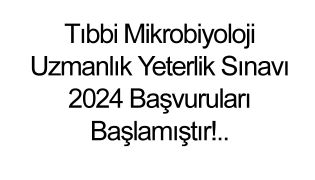 Tıbbi Mikrobiyoloji Uzmanlık Yeterlik Sınavı 2024 Başvuruları Başlamıştır!..